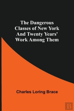 Bertrand.pt - The Dangerous Classes Of New York And Twenty Years' Work Among Them