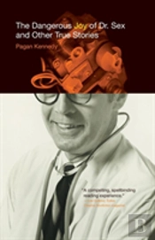 The Dangerous Joy Of Dr. Sex And Other True Stories