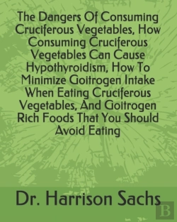 Bertrand.pt - The Dangers Of Consuming Cruciferous Vegetables, How Consuming Cruciferous Vegetables Can Cause Hypothyroidism, How To Minimize Goitrogen Intake When Eating Cruciferous Vegetables, And Goitrogen Rich 