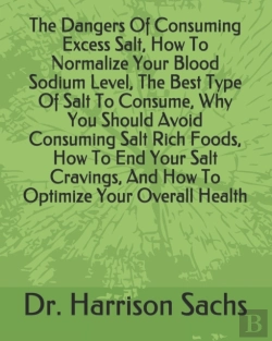Bertrand.pt - The Dangers Of Consuming Excess Salt, How To Normalize Your Blood Sodium Level, The Best Type Of Salt To Consume, Why You Should Avoid Consuming Salt Rich Foods, How To End Your Salt Cravings, And How