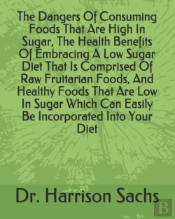 Bertrand.pt - The Dangers Of Consuming Foods That Are High In Sugar, The Health Benefits Of Embracing A Low Sugar Diet That Is Comprised Of Raw Fruitarian Foods, And Healthy Foods That Are Low In Sugar Which Can Ea