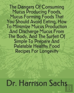 Bertrand.pt - The Dangers Of Consuming Mucus Producing Foods, Mucus Forming Foods That You Should Avoid Eating, How To Minimize Mucus Production And Discharge Mucus From The Body, And The Surfeit Of Simple To Prepa