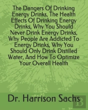 The Dangers Of Drinking Energy Drinks, The Health Effects Of Drinking Energy Drinks, Why You Should Never Drink Energy Drinks, Why People Are Addicted To Energy Drinks, Why You Should Only Drink Disti
