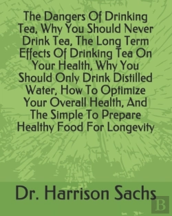 Bertrand.pt - The Dangers Of Drinking Tea, Why You Should Never Drink Tea, The Long Term Effects Of Drinking Tea On Your Health, Why You Should Only Drink Distilled Water, How To Optimize Your Overall Health, And T