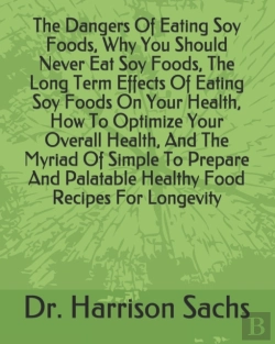 Bertrand.pt - The Dangers Of Eating Soy Foods, Why You Should Never Eat Soy Foods, The Long Term Effects Of Eating Soy Foods On Your Health, How To Optimize Your Overall Health, And The Myriad Of Simple To Prepare 