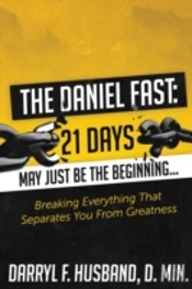 The Daniel Fast: Breaking Everything That Separates You From Greatness
