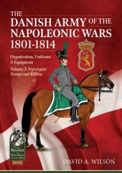 The Danish Army Of The Napoleonic Wars 1801-1815. Organisation, Uniforms & Equipment