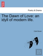 The Dawn Of Love: An Idyll Of Modern Life.