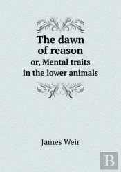 The Dawn Of Reason Or, Mental Traits In The Lower Animals