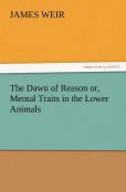 The Dawn Of Reason Or, Mental Traits In The Lower Animals