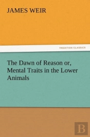 The Dawn Of Reason Or, Mental Traits In The Lower Animals