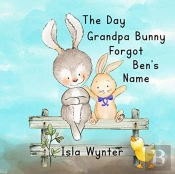 The Day Grandpa Bunny Forgot Ben'S Name