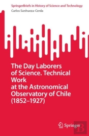 The Day Laborers Of Science. Technical Work At The Astronomical Observatory Of Chile (1852â€“1927)
