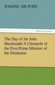 The Day Of Sir John Macdonald A Chronicle Of The First Prime Minister Of The Dominion