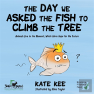 The Day We Asked The Fish To Climb The Tree