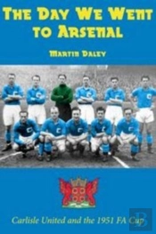 The Day We Went To Arsenal - Carlisle United And The 1951 Fa Cup