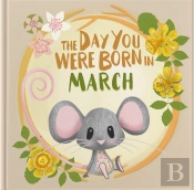 The Day You Were Born In March. . .