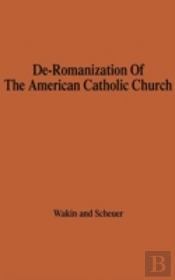 The De-Romanization Of The American Catholic Church.