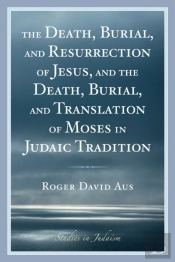 The Death, Burial, And Resurrection Of Jesus And The Death, Burial, And Translation Of Moses In Judaic Tradition