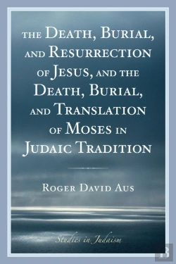 Bertrand.pt - The Death, Burial, And Resurrection Of Jesus And The Death, Burial, And Translation Of Moses In Judaic Tradition