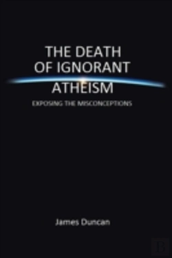 Bertrand.pt - The Death Of Ignorant Atheism: Exposing The Misconceptions
