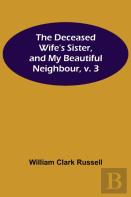 The Deceased Wife'S Sister, And My Beautiful Neighbour, V. 3