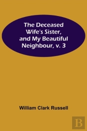 The Deceased Wife'S Sister, And My Beautiful Neighbour, V. 3