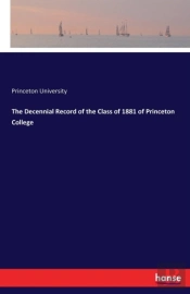 The Decennial Record Of The Class Of 1881 Of Princeton College