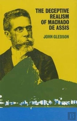 Bertrand.pt - The Deceptive Realism Of Machado De Assis