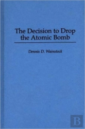 The Decision To Drop The Atomic Bomb
