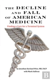 The Decline And Fall Of American Medicine -- Finding A Cure For A Terminal System