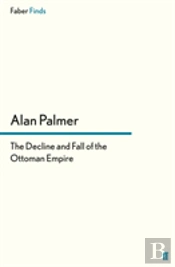 The Decline And Fall Of The Ottoman Empire
