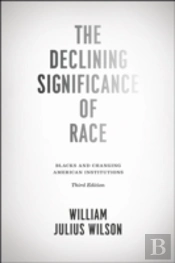 The Declining Significance Of Race Â€“ Blacks And Changing American Institutions, Third Edition