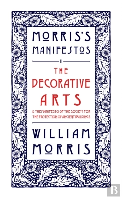 Bertrand.pt - The Decorative Arts: Their Relation To Modern Life And Progress And The Manifesto Of The Society For The Protection Of Ancient Buildings