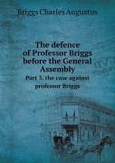 The Defence Of Professor Briggs Before The General Assembly Part 3. The Case Against Professor Briggs