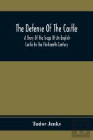 The Defense Of The Castle, A Story Of The Siege Of An English Castle In The Thirteenth Century