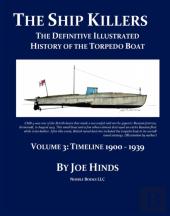 The Definitive Illustrated History Of The Torpedo Boat -- Volume Iii, 1900 - 1939 (The Ship Killers)