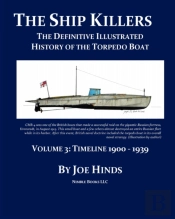 The Definitive Illustrated History Of The Torpedo Boat -- Volume Iii, 1900 - 1939 (The Ship Killers)