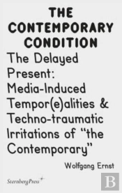 The Delayed Present Â€“ Mediaâ€“Induced Tempor(E)Alities & Technoâ€“Traumatic Irritations Of 'The Contemporary'
