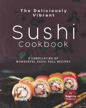 The Deliciously Vibrant Sushi Cookbook