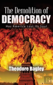 The Demolition Of Democracy: Has America