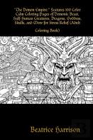 ''The Demon Empire:'' Features 100 Color Calm Coloring Pages Of Demonic Beast, Half-Human Creatures, Dragons, Goddess, Skulls, And More For Stress Relief (Adult Coloring Book)