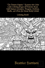 'The Demon Empire:' Features 100 Color Calm Coloring Pages Of Demonic Beast, Half-Human Creatures, Dragons, Goddess, Skulls, And More For Stress Relief (Adult Coloring Book)