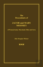 The Descendants Of Jacob And Mary Moomey Of Pennsylvania, Maryland, Ohio, And Iowa