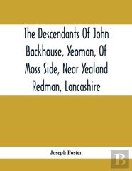 The Descendants Of John Backhouse, Yeoman, Of Moss Side, Near Yealand Redman, Lancashire