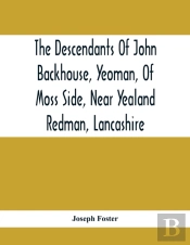 The Descendants Of John Backhouse, Yeoman, Of Moss Side, Near Yealand Redman, Lancashire