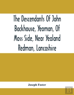 Bertrand.pt - The Descendants Of John Backhouse, Yeoman, Of Moss Side, Near Yealand Redman, Lancashire