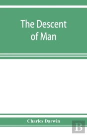 The Descent Of Man, And Selection In Relation To Sex