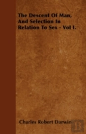 The Descent Of Man, And Selection In Relation To Sex - Vol I.