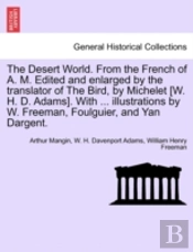 The Desert World. From The French Of A. M. Edited And Enlarged By The Translator Of The Bird, By Michelet (W. H. D. Adams). With ... Illustrations By W. Freeman, Foulguier, And Yan Dargent.